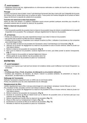 Page 10
10

 AVERTISSEMENT :
Respectez	 toujours	les	lois,	 réglementations	 et	ordonnances	 nationales	en	matière	 de	travail	 avec	des	matériaux	
dangereux	pour	la	santé.	
PerçageLorsque vous percez dans le béton, tenez l’outil électrique fermement des deux mains afin que l’intégralité de la pointe 
de	 l’embout	 soit	en	contact	 étroit	avec	la	surface	 en	béton.	 Toute	portion	 de	l’embout	 éloignée	 de	la	surface	 en	béton	
risque	de	diminuer	la	capacité	de	collecte	de	la	poussière.
Fonction de retard de la...