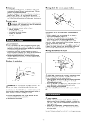 Page 1111
Entreposage
Avant d’entreposer l’équipement, procédez à un nettoyage e\
t 
• 
un entretien complets. Retirez la bougie d’allumage. Vidangez 
l’essence une fois le moteur refroidi.
Entreposez l’équipement dans un endroit sec et en hauteur ou 
• 
dans une pièce fermée à clé, hors de portée des enfants.
N’appuyez pas l’équipement contre quelque chose, comme un 
• 
mur. Il pourrait tomber soudainement et provoquer des blessures.
Premiers soins
•  Vous devez toujours avoir une trousse de premiers soins 
à...