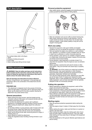 Page 33
Part description
41
2
3
The numbers below refer to the figure 
1.  Shaft
2.  Protector (Cutting tool guard)
3.  Cord cutter
4.  Nylon cutting head (String trimmer head)
Safety precautions
 WARNING: Read all safety warnings and all instructions 
in this booklet and the instruction manual of the power unit. 
Failure to follow the warnings and instructions may result in 
electric shock, fire and/or serious injury.
Save all warnings and instructions for future reference.
The term “string trimmer” and...