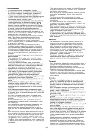 Page 1212
Fonctionnement
En cas d’urgence, coupez immédiatement le moteur.
• 
Si vous percevez quoi que ce soit d’anormal (bruit, vibrations, 
• 
etc.) en cours d’utilisation, coupez le moteur. N’utilisez plus 
l’équipement avant d’avoir trouvé et résolu le problèm\
e.
La chaîne continue à tourner un bref instant après que vous avez 
• 
relâché la commande d’accélérateur ou coupé le moteur. Ne 
vous précipitez pas pour toucher la chaîne.
Lorsque le moteur tourne uniquement au ralenti, fixez le harnais.
•...