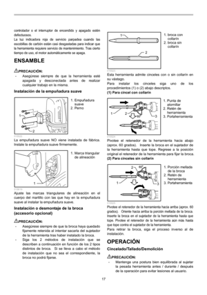Page 17
17 
controlador o el interruptor de encendido y apagado estén 
defectuosos. 
La luz indicadora roja de servicio parpadea cuando las 
escobillas de carbón están casi desgastadas para indicar que 
la herramienta requiere servicio de mantenimiento. Tras cierto 
tiempo de uso, el motor automáticamente se apaga. 
ENSAMBLE  
PRECAUCIÓN: • Asegúrese siempre de que la herramienta esté 
apagada y desconectada antes de realizar 
cualquier trabajo en la misma. 
Instalación de la empuñadura suave 
12
  015522 La...
