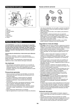 Page 1414
Descripción de la pieza
1
2
3
4 5
6
7
8
1. Eje
2.  Protector
3.  Caja de cambios
4.  Cuchilla
5. Pinza
6. Arandela
7. Nodo central
8. Clavija
Medidas de seguridad
 ADVERTENCIA: Lea todas las advertencias de seguridad, 
así como todas las instrucciones en este folleto y en el manual 
de instrucciones del equipo motorizado. No seguir todas las 
advertencias e instrucciones que se presentan a continuación 
puede que resulte en descarga eléctrica, incendio y/o graves 
lesiones.
Guarde todas las...