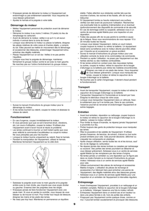 Page 99
N’essayez jamais de démarrer le moteur si l’équipement est 
• 
endommagé ou pas entièrement assemblé. Vous risqueriez de 
vous blesser grièvement.
Ajustez le harnais et la poignée à votre taille.
• 
Démarrage du moteur
Mettez l’équipement personnel de protection avant de démarrer 
• 
le moteur.
Démarrez le moteur à au moins 3 mètres (10 pieds) du lieu de 
• 
remplissage du carburant.
Avant de démarrer le moteur, veillez à ce qu’il n’y ait aucun 
• 
individu ni animal dans la zone de travail.
Lorsque...