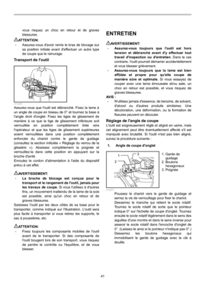 Page 41
41 
vous risquez un choc en retour et de graves 
blessures. 
AT T E N T I O N :  • Assurez-vous davoir remis le bras de blocage sur 
sa position initiale avant deffectuer un autre type 
de coupe que le rainurage. 
Transport de loutil 
  011349 Assurez-vous que loutil est débranché. Fixez la lame à 
un angle de coupe en biseau de 0° et tournez la base à 
langle droit donglet. Fixez les tiges de glissement de 
manière à ce que la tige de glissement inférieure soit 
verrouillée en position complètement...