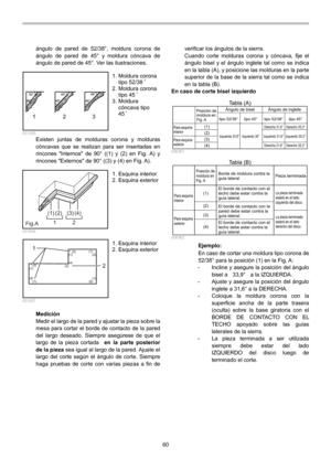 Page 60
60 
ángulo de pared de 52/38°, moldura corona de 
ángulo de pared de 45° y moldura cóncava de 
ángulo de pared de 45°. Ver las ilustraciones. 
123
  001555 Existen juntas de molduras corona y molduras 
cóncavas que se realizan para ser insertadas en 
rincones Internos de 90° ((1) y (2) en Fig. A) y 
rincones Externos de 90° ((3) y (4) en Fig. A). 
(1)(2)(3)(4)
12
Fig.A  001556 
2(1) (2)
(1)
(2)
(2)(1)
(2)
(1)
(1) (2)
(3) (4)
1
  001557  
Medición 
Medir el largo de la pared y ajustar la pieza sobre la...