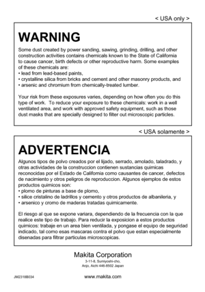 Page 68
68 
Some dust created by power sanding, sawing, grinding, drilling, and othe\
r
construction activities contains chemicals known to the State of Califor\
nia
to cause cancer, birth defects or other reproductive harm. Some examples\
of these chemicals are:



Your risk from these exposures varies, depending on how often you do thi\
s
type of work.  To reduce your exposure to these chemicals: work in a wel\
l
ventilated area, and work with approved safety equipment, such as those
dust masks that are...