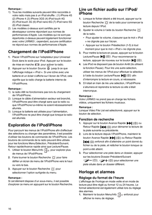 Page 1616 Remarque :
1) Tous les modèles suivants peuvent être raccordés à 
votre radio mais pas à un iPod shuffle : (1) iPhone 4S 
(2) iPhone 4 (3) iPhone 3GS (4) iPod touch 4G 
(5) iPod touch 3G (6) iPod nano 6G (7) iPod nano 5G 
(8) iPod classic
2) Les modèles ci-dessus sont certifiés par le 
développeur comme répondant aux normes de 
performances d’Apple. Les modèles qui ne sont pas 
répertoriés ci-dessus peuvent également fonctionner 
avec votre LXRM03 ; cependant, aucune certification 
ne répond aux...