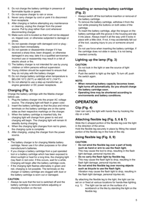 Page 55 6. Do not charge the battery cartridge in presence of 
flammable liquids or gases.
7. Do not expose charger to rain or snow.
8. Never carry charger by cord or yank it to disconnect 
from receptacle.
9. After charging or before attempting any maintenance 
or cleaning, unplug the charger from the power 
source. Pull by plug rather than cord whenever 
disconnecting charger.
10. Make sure cord is located so that it will not be stepped 
on, tripped over, or otherwise subjected to damage or 
stress.
11. Do...