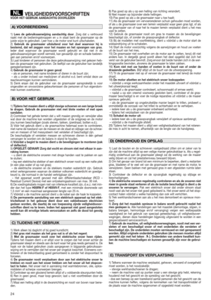 Page 2424
VEILIGHEIDSVOORSCHRIFTENVÓÓR HET GEBRUIK AANDACHTIG DOORLEZEN
1)Lees de gebruiksaanwijzing aandachtig door. Zorg dat u vertrouwd
raakt met de bedieningsknoppen en u in staat bent de grasmaaier op de
juiste wijze te gebruiken. Leer hoe u de motor snel kunt uitschakelen.
2)Gebruik de grasmaaier uitsluitend voor het doel waarvoor hij is
bestemd, dat wil zeggen voor het maaien en het opvangen van gras.
Ieder doel waarvoor de grasmaaier wordt gebruikt en dat niet in de
gebruiksaanwijzingen wordt vermeld,...