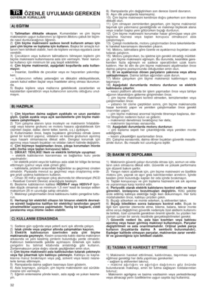 Page 3232
ÖZENLE UYULMASI GEREKENGÜVENL‹K KURALLARI
1)Talimatları dikkatle okuyun. Kumandaları ve çim biçme
makinesinin uygun kullanımını iyi ö¤renin.Motoru çabuk bir biçim-
de nasıl durduraca¤ınızı ö¤renin.
2)Çim biçme makinesini sadece kendi kullanım amacı için
yani çim biçme ve toplama için kullanın.Baﬂka bir amaçla kul-
lanım hem tehlikeli olabilir, hem de kiﬂilere ve/veya eﬂyalara zarar
verebilir.
3) Çocukların veya kullanım talimatlarını bilmeyen kiﬂilerin çim
biçme makinesini kullanmasına asla izin...