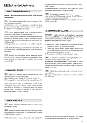 Page 3939
KÄYTTÖMÄÄRÄYKSET
HUOM – Kone voidaan toimittaa jotkut osat valmiiksi
asennettuina.
Asenna kivisuoja liittämällä tappi (1) ja jousi (2) niin-
kuin kuvassa on osoitettu. 
Johdata tappi ensin oikeanpuoleiseen pesään (4), pistä
jousen rengaspää (3) keskimmäiseen aukkoon, ja pistä
lopulta tapin toinen pää paikalleen (5).
Työnnä aukkoihin varren oikea (1) ja vasen (2) alaosa
ja kiinnitä ne varusteisiin kuuluvilla ruuveilla (3).
Kiinnitä varren yläosa (4) alaosiin varusteissa olevien nap-
puloiden (5) ja...