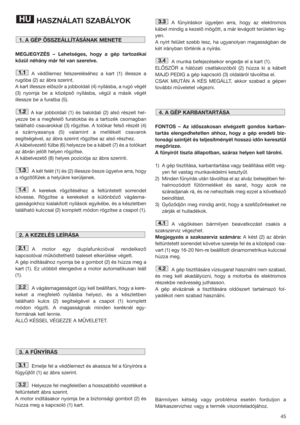 Page 4545
HASZNÁLATI SZABÁLYOK
MEGJEGYZÉS – Lehetséges, hogy a gép tartozékai
közül néhány már fel van szerelve.
A védőlemez felszereléséhez a kart (1) illessze a
rugóba (2) az ábra szerint. 
A kart illessze először a jobboldali (4) nyílásba, a rugó végét
(3) nyomja be a középső nyílásba, végül a másik végét
illessze be a furatba (5).
A kar jobboldali (1) és baloldali (2) alsó részeit hel-
yezze be a megfelelő furatokba és a tartozék csomagban
található csavarokkal (3) rögzítse. A tolókar felső részét (4)
a...