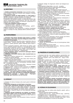 Page 5656
SAUGOS TAISYKLñSKURI  BÌTINA ATIDŽIAI LAIKYTIS
1) Atidžiai perskaitykite instrukcijas. Gerai ∞siminkite prietais
pulto funkcijas ir kaip reikia tinkamai dirbti žoliapjove. Išmokite
greitai sustabdyti varikl∞.
2) Žoliapjov∏ naudoti tik pagal paskirt∞, t.y. žolei pjauti ir
surinkti. Bandymas mašinà panaudoti bet kuriam kitam tikslui
gali bti pavojingas ir pakenkti asmenims ir/ar daiktams.
3) Neleiskite, kad žoliapjove naudot si vaikai arba žmonòs, kaip
reikiant nesusipažin∏ su instrukcijomis. Gali...