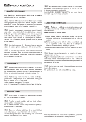 Page 6363
PRAVILA KORIŠĆENJA
NAPOMENA – Mašina može biti data sa nekim
delovima koji su već montirani.
Montirati štitnik za kamenčiće ubacivanjem klina (1)
i opruge (2) kao što je prikazano. Staviti klin prvo u desno
sedište (4), ubaciti kraj opruge sa prorezom (3) u centralni
otvor, i na kraju staviti drugi kraj klina u sedište (5).
Ubaciti u odgovarajuće otvore donji desni (1) i levi (2)
deo drške i pričvrstiti ih šrafovima (2) koji su u opremi.
Pričvrstiti gornji deo drške (3) za donje delove uz pomoć
male...