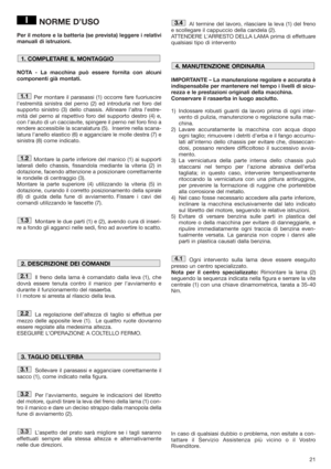 Page 2121
NORME D’USO
Per il motore e la batteria (se prevista) leggere i relativi
manuali di istruzioni.
NOTA - La macchina può essere fornita con alcuni
componenti già montati.
Per montare il parasassi (1) occorre fare fuoriuscire
l’estremità sinistra del perno (2) ed introdurla nel foro del
supporto sinistro (3) dello chassis. Allineare l’altra l’estre-
mità del perno al rispettivo foro del supporto destro (4) e,
con l’aiuto di un cacciavite, spingere il perno nel foro fino a
rendere accessibile la...