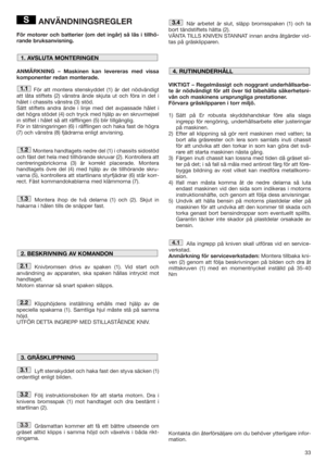 Page 3333
ANVÄNDNINGSREGLER
För motorer och batterier (om det ingår) så läs i tillhö-
rande bruksanvisning. 
ANMÄRKNING – Maskinen kan levereras med vissa
komponenter redan monterade.
För att montera stenskyddet (1) är det nödvändigt
att låta stiftets (2) vänstra ände skjuta ut och föra in det i
hålet i chassits vänstra (3) stöd. 
Sätt stiftets andra ände i linje med det avpassade hålet i
det högra stödet (4) och tryck med hjälp av en skruvmejsel
in stiftet i hålet så att räfflingen (5) blir tillgänglig. 
För...