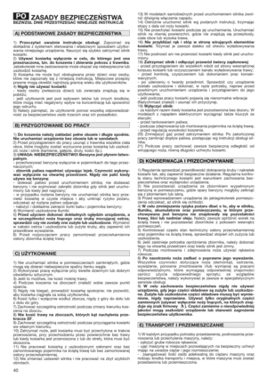 Page 4040
ZASADY BEZPIECZEŃSTWABEZWZGL DNIE PRZESTRZEGAĆ NINIEJSZE INSTRUKCJE
1) Przeczytać uważnie instrukcje obsługi. Zapoznać się
dokładnie z systemem sterowania i właściwym sposobem użytko-
wania niniejszego urządzenia. Nauczyć się szybko zatrzymać silnik
kosiarki.
2) Używać kosiarkę wyłącznie w celu, do którego jest ona
przeznaczona, tzn. do koszenia i zbierania pokosu z trawnika.
Jakiekolwiek inne zastosowanie może okazać się niebezpieczne lub
uszkodzić kosiarkę.
3) Kosiarka nie może być obsługiwana przez...