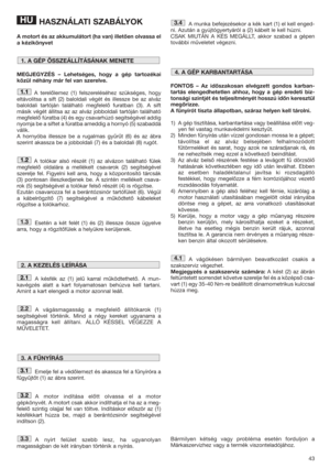 Page 4343
HASZNÁLATI SZABÁLYOK
A motort és az akkumulátort (ha van) illetően olvassa el
a kézikönyvet  
MEGJEGYZÉS – Lehetséges, hogy a gép tartozékai
közül néhány már fel van szerelve.
A terelőlemez (1) felszereléséhez szükséges, hogy
eltávolitsa a sift (2) baloldali végét és illessze be az alváz
baloldali tartóján található megfelelő furatban (3). A sift
másik végét állitsa az az alváz jobboldali tartóján található
megfelelő fúratba (4) és egy csavarhúzó segitségével addig
nyomja be a siftet a fúratba ameddig...