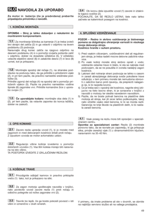 Page 4949
NAVODILA ZA UPORABO
Za motor in  baterijo (če je predvidena) preberite
pripadajoča priročnika z navodili.
OPOMBA – Stroj je lahko dobavljen z nekaterimi že
montiranimi komponentami.
Za montiranje ščitnika za kamenje (1) je treba izvleči
levi skrajni del zatiča (2) in ga vstaviti v odprtino na levem
podstavku (3) podvozja. 
Naravnajte drug konec zatiča na njegovo odprtino na
desnem podstavku (4) in s pomočjo izvijača potisnite zatič
v odprtino, dokler ne dosežete izžlebitve (5). V izžlebitev
vstavite...