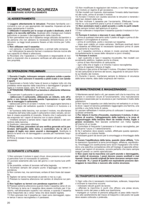 Page 2020
NORME DI SICUREZZADA OSSERVARE SCRUPOLOSAMENTE
1)Leggere attentamente le istruzioni. Prendere familiarità con i
comandi e con un uso appropriato del rasaerba. Imparare ad arre-
stare rapidamente il motore.
2)Utilizzate il rasaerba per lo scopo al quale è destinato, cioè il
taglio e la raccolta dell’erba.Qualsiasi altro impiego può rivelarsi
pericoloso e causare il danneggiamento della macchina.
3) Non permettere mai che il rasaerba venga utilizzato da bambini o
da persone che non abbiano la necessaria...