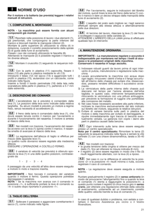 Page 2121
NORME D’USO
Per il motore e la batteria (se prevista) leggere i relativi
manuali di istruzioni.
NOTA - La macchina può essere fornita con alcuni
componenti già montati.
Riportare nella posizione di lavoro i due elementi (1),
già premontati, che compongono la parte inferiore del
manico e bloccarli tramite le manopole inferiori (2).
Montare la parte superiore (3) utilizzando la viteria (4) in
dotazione, curando il corretto posizionamento della spirale
(5) di guida della fune di avviamento.
Fissare i...