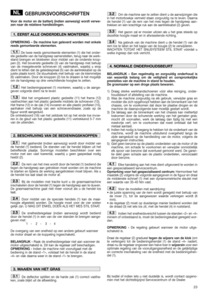 Page 2323
GEBRUIKSVOORSCHRIFTEN
Voor de motor en de batterij (indien aanwezig) wordt verwe-
zen naar de relatieve handleidingen.
OPMERKING – De machine kan geleverd worden met enkele
reeds gemonteerde elementen.
De twee reeds gemonteerde elementen (1) die het onder-
ste gedeelte van de handgreep samenstellen, terug naar de werk-
stand brengen en blokkeren door middel van de onderste knop-
pen (2). Het bovenste gedeelte (3) van de handgreep met behulp
van de meegeleverde schroeven (4) vastmaken, waarbij u erop...