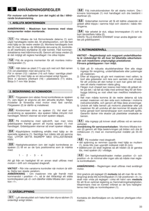 Page 3333
ANVÄNDNINGSREGLER
För motorer och batterier (om det ingår) så läs i tillhö-
rande bruksanvisning. 
ANMÄRKNING – Maskinen kan levereras med vissa
komponenter redan monterade. 
För tillbaka de två förmonterade delarna (1) som
utgör handtagets nedre del, till arbetsposition, och lås fast
med hjälp av de nedre vreden (2). Montera handtagets övre
del (3) med hjälp av de tillhörande skruvarna (4), kontrolle-
ra att startlinans styrfjädrar (5) står korrekt. Fäst komman-
dokablarna med klämmorna (6). Genom...