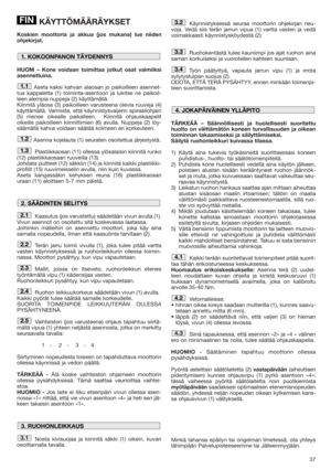 Page 3737
KÄYTTÖMÄÄRÄYKSET
Koskien moottoria ja akkua (jos mukana) lue niiden
ohjekirjat.
HUOM – Kone voidaan toimittaa jotkut osat valmiiksi
asennettuina.
Aseta kaksi kahvan alaosan jo paikoilleen asennet-
tua kappaletta (1) toiminta-asentoon ja lukitse ne paikoil-
leen alempia nuppeja (2) käyttämällä. 
Kiinnitä yläosa (3) paikoilleen varusteena olevia ruuveja (4)
käyttämällä. Varmista, että käynnistysvaijerin spiraaliohjain
(5) menee oikealle paikalleen.  Kiinnitä ohjauskaapelit
oikeille paikoilleen...