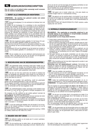 Page 2323
GEBRUIKSVOORSCHRIFTEN
Voor de motor en de batterij (indien aanwezig) wordt verwezen
naar de relatieve handleidingen.
OPMERKING – De machine kan geleverd worden met enkele
reeds gemonteerde elementen.
Breng de handgreep (1) in de werkstand en blokkeer hem met
de knopjes (2).
De hoogte van de handgreep (1) is verstelbaar in drie verschillende
standen, die verkregen worden door de knopjes (2) los te draaien en
de pinnen (3) in een van de drie paar openingen in de steunen te voe-
ren. Draai de knopjes (2)...