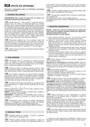 Page 4747
UPUTE ZA UPORABU
Za motor i akumulator (ako je predviđen), pročitajte
odnosne priručnike.
NAPOMJENA: Stroj može biti isporučen sa nekim već
montiranim djelovima/komponentama.
Vratite dršku (1) u radni položaj i pritegnite pomoću
okretnih ručica (2). Dršku (1) možete namjestiti u tri različita
položaja, čija se visina podešava otpuštanjem okretnih ručica
(2) i umetanjem zatika (3) u jedan od tri para otvora predviđenih
na nosačima. Nakon regulacije, pritegnite u potpunosti okretne
ručice (2). Uvucite...