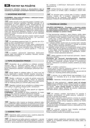 Page 5151
POKYNY NA POUŽITIE
Informácie oh#adne motora a akumulátora (ak je
súčas
ou) si prečítajte v príslušných návodoch na použitie. 
POZNÁMKA – Stroj môže by
 dodaný s niektorými kompo-
nentmi už namontovanými.
Vráte rukovä (1) do pracovnej polohy a zaistite ju pro-
stredníctvom otočných gombíkov (2).Výška rukoväte (1) je
nastavitená do troch odlišných polôh, dosiahnutených po
uvonení otočných gombíkov (2) a zasunutí kolíkov (3) do
jedného z troch párov otvorov v držiakoch. Po ukončení nasta-
vovania...