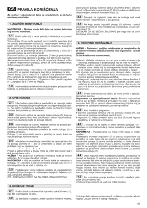 Page 6161
PRAVILA KORIŠĆENJA
Za motor i akumulator (ako je predviđen), pročitajte
relativne priručnike.
NAPOMENA – Mašina može biti data sa nekim delovima
koji su već montirani.
Vratiti dršku (1) u radni položaj i blokirati je uz pomoć
ručica (2).
Visina drške (1) se može podesiti na tri različita položaja, koji
se postižu popuštanjem ručica (2) i ubacivanjem klinova (3) u
jedan od tri para otvora koji se nalaze na nosačima. Zategnuti
do kraja ručice (2) nakon podešavanja.  
Ubaciti uže za pokretanje (4-ako je...