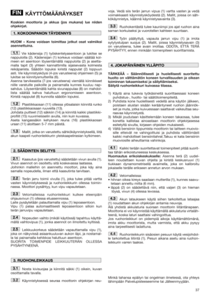 Page 3737
KÄYTTÖMÄÄRÄYKSET
Koskien moottoria ja akkua (jos mukana) lue niiden
ohjekirjat.
HUOM – Kone voidaan toimittaa jotkut osat valmiiksi
asennettuina.
Vie kädensija (1) työskentelyasentoon ja lukitse se
nappuloilla (2). Kädensijan (1) korkeus voidaan säätää kol-
meen eri asentoon löysentämällä nappuloita (2) ja asetta-
malla tapit (3) yhteen kannattimilla sijaisevasta kolmesta
reikäparista. Säädön lopuksi kiristä nappulat (2) loppuun
asti. Vie käynnistysköysi (4-jos varusteena) ohjaimeen (5) ja
lukitse se...