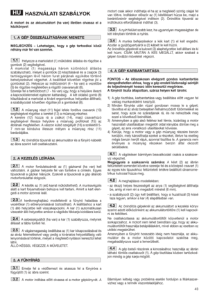 Page 4343
HASZNÁLATI SZABÁLYOK
A motort és az akkumulátort (ha van) illetően olvassa el a
kézikönyvet  
MEGJEGYZÉS – Lehetséges, hogy a gép tartozékai közül
néhány már fel van szerelve.
Helyezze a markolatot (1) működési állásba és rögzítse a
gombok (2) segítségével. 
A markolat (1) magassága három különböző állásba
szabályozható, melyet a gombok (2) kilazításával és a csapok (3)
tartóegységen lévő három furat párjának egyikébe történő
behelyezésével végezhet. A beállítást követően rögzítse jól a
gombokat (2)....