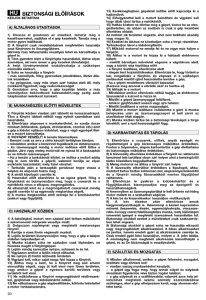 Page 3230
BIZTONSÁGI ELŐÍRÁSOKKÉRJÜK BETARTANI
1)  Olvassa  el  gondosan  az  utasítást.  Ismerje  meg  a
kezelőszerveket,  sajátítsa  el  e  gép  kezelését.  Tanulja  meg  a
motor gyors leállítását.
2)  A  fűnyírót  csak  rendeltetésének  megfelelően  használja
azaz fűnyírásra és összegyűjtésre.
Bármely  más  felhasználás  veszélyes  lehet  és  károsíthatja  a
gépet is.
3) Tilos gyerekre bízni a fűnyírógép használatát, illetve olyan
személyre, aki nem ismeri a gép kezelési útmutatóját.
A  helyi...