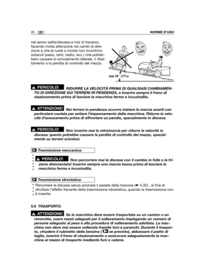 Page 15628ITNORME D’USO
nel senso salita/discesa e mai di traverso,
facendo molta attenzione nei cambi di dire-
zione a che le ruote a monte non incontrino
ostacoli (sassi, rami, radici, ecc.) che potreb-
bero causare lo scivolamento laterale, il ribal-
tamento o la perdita di controllo del mezzo.
RIDURRE LA VELOCITÀ PRIMA DI QUALSIASI CAMBIAMEN-
TO DI DIREZIONE SUI TERRENI IN PENDENZA, e inserire sempre il freno di
stazionamento prima di lasciare la macchina ferma e incustodita.
Nei terreni in pendenza occorre...