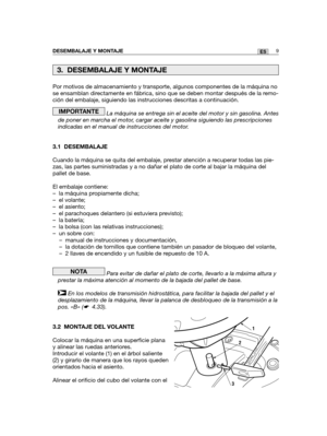 Page 179Por motivos de almacenamiento y transporte, algunos componentes de la máquina no
se ensamblan directamente en fábrica, sino que se deben montar después de la remo-
ción del embalaje, siguiendo las instrucciones descritas a continuación.
La máquina se entrega sin el aceite del motor y sin gasolina. Antes
de poner en marcha el motor, cargar aceite y gasolina siguiendo las prescripciones
indicadas en el manual de instrucciones del motor.
3.1 DESEMBALAJE
Cuando la máquina se quita del embalaje, prestar...