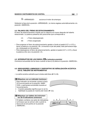 Page 18313ESMANDOS E INSTRUMENTOS DE CONTROL
«ARRANQUE»  acciona el motor de arranque.
Soltando la llave de la posición «ARRANQUE», la misma regresa automáticamente a la
posición «MARCHA».
4.4 PALANCA DEL FRENO DE ESTACIONAMIENTO
El freno de estacionamiento impide que la máquina se mueva después de haberla
estacionado. La palanca presenta dos posiciones que corresponde a:
«A» = Freno desengranado 
«B» = Freno engranado
– Para engranar el freno de estacionamiento apretar a fondo el pedal (4.21 o 4.31) y
llevar la...