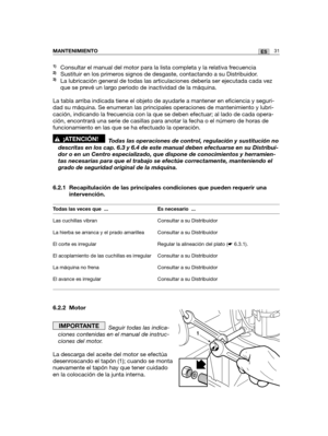 Page 20131ESMANTENIMIENTO
1)Consultar el manual del motor para la lista completa y la relativa frecuencia2)Sustituir en los primeros signos de desgaste, contactando a su Distribuidor.3)La lubricación general de todas las articulaciones debería ser ejecutada cada vez
que se prevé un largo periodo de inactividad de la máquina.  
La tabla arriba indicada tiene el objeto de ayudarle a mantener en eficiencia y seguri-
dad su máquina. Se enumeran las principales operaciones de mantenimiento y lubri-
cación, indicando...