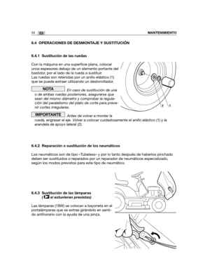 Page 20434ESMANTENIMIENTO
6.4 OPERACIONES DE DESMONTAJE Y SUSTITUCIÓN
6.4.1 Sustitución de las ruedas
Con la máquina en una superficie plana, colocar
unos espesores debajo de un elemento portante del
bastidor, por el lado de la rueda a sustituir.
Las ruedas son retenidas por un anillo elástico (1)
que se puede extraer utilizando un destornillador.
En caso de sustitución de una
o de ambas ruedas posteriores, asegurarse que
sean del mismo diámetro y comprobar la regula-
ción del paralelismo del plato de corte para...