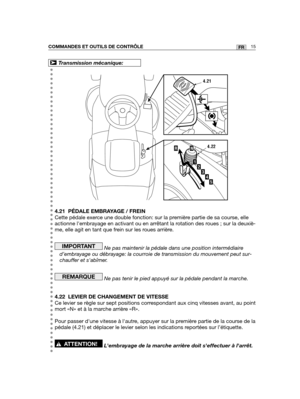 Page 5915FRCOMMANDES ET OUTILS DE CONTRÔLE
4.21 PÉDALE EMBRAYAGE / FREIN
Cette pédale exerce une double fonction: sur la première partie de sa course, elle
actionne lembrayage en activant ou en arrêtant la rotation des roues ; sur la deuxiè-
me, elle agit en tant que frein sur les roues arrière.
Ne pas maintenir la pédale dans une position intermédiaire
d’embrayage ou débrayage: la courroie de transmission du mouvement peut sur-
chauffer et sabîmer.
Ne pas tenir le pied appuyé sur la pédale pendant la marche....