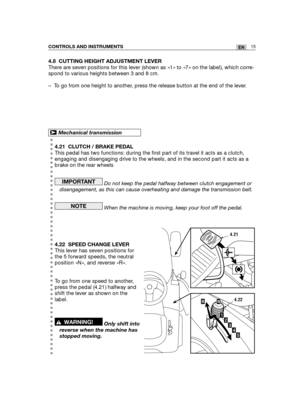 Page 10115ENCONTROLS AND INSTRUMENTS
4.8 CUTTING HEIGHT ADJUSTMENT LEVER
There are seven positions for this lever (shown as «1» to «7» on the label), which corre-
spond to various heights between 3 and 8 cm.
– To go from one height to another, press the release button at the end of the lever.
4.21 CLUTCH / BRAKE PEDAL
This pedal has two functions: during the first part of its travel it acts as a clutch,
engaging and disengaging drive to the wheels, and in the second part it acts as a
brake on the rear wheels
Do...