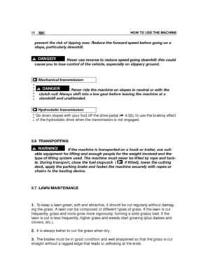 Page 11428ENHOW TO USE THE MACHINE
prevent the risk of tipping over. Reduce the forward speed before going on a
slope, particularly downhill.
Never use reverse to reduce speed going downhill: this could
cause you to lose control of the vehicle, especially on slippery ground.
Never ride the machine on slopes in neutral or with the
clutch out! Always shift into a low gear before leaving the machine at a
standstill and unattended.
Go down slopes with your foot off the drive pedal (☛4.32), to use the braking effect...