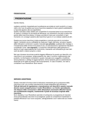 Page 129Gentile Cliente,
vogliamo anzitutto ringraziarla per la preferenza accordata ai nostri prodotti e ci augu-
riamo che l’uso di questa sua nuova macchina rasaerba le riservi grandi soddisfazioni
e risponda appieno alle sue aspettative.
Questo manuale è stato redatto per consentirle di conoscere bene la sua macchina e
di usarla in condizioni di sicurezza ed efficienza; non dimentichi che esso è parte inte-
grante della macchina stessa, lo tenga a portata di mano per consultarlo in ogni
momento e lo consegni...