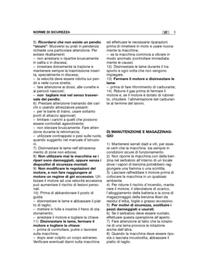 Page 1335)Ricordarsi che non esiste un pendio
“sicuro”. Muoversi su prati in pendenza
richiede una particolare attenzione. Per
evitare ribaltamenti: 
– non arrestarsi o ripartire bruscamente
in salita o in discesa;
– innestare dolcemente la trazione e
mantenere sempre la trasmissione inseri-
ta, specialmente in discesa;
– la velocità deve essere ridotta sui pen-
dii e nelle curve strette;
– fare attenzione ai dossi, alle cunette e
ai pericoli nascosti;
–non  tagliare mai nel senso trasver-
sale del pendio;
6)...