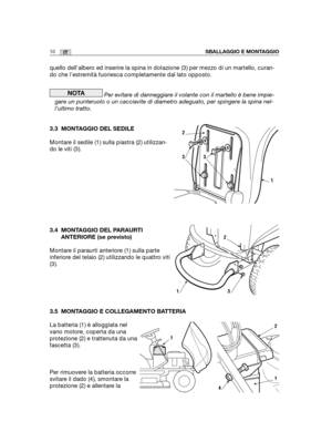 Page 138quello dell’albero ed inserire la spina in dotazione (3) per mezzo di un martello, curan-
do che l’estremità fuoriesca completamente dal lato opposto.
Per evitare di danneggiare il volante con il martello è bene impie-
gare un punteruolo o un cacciavite di diametro adeguato, per spingere la spina nel-
l’ultimo tratto.
3.3 MONTAGGIO DEL SEDILE
Montare il sedile (1) sulla piastra (2) utilizzan-
do le viti (3).
3.4 MONTAGGIO DEL PARAURTI
ANTERIORE (se previsto)
Montare il paraurti anteriore (1) sulla parte...