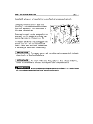 Page 139fascetta (3) spingendo la linguetta interna con l’aiuto di un cacciavite piccolo.
Collegare prima il cavo rosso (8) al polo
positivo (+) e successivamente il cavo nero
(9) al polo negativo (–), utilizzando le viti in
dotazione come indicato. 
Spalmare i morsetti con del grasso siliconico
e curare il corretto posizionamento del cap-
puccio di protezione del cavo rosso (8). 
Ricollocare la batteria nel suo alloggiamento
avendo cura che i due poli risultino rivolti
verso il centro della macchina, serrare...