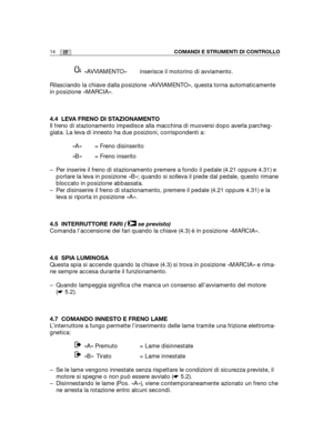 Page 14214ITCOMANDI E STRUMENTI DI CONTROLLO
«AVVIAMENTO»  inserisce il motorino di avviamento.
Rilasciando la chiave dalla posizione «AVVIAMENTO», questa torna automaticamente
in posizione «MARCIA».
4.4 LEVA FRENO DI STAZIONAMENTO
Il freno di stazionamento impedisce alla macchina di muoversi dopo averla parcheg-
giata. La leva di innesto ha due posizioni, corrispondenti a:
«A» = Freno disinserito 
«B» = Freno inserito
– Per inserire il freno di stazionamento premere a fondo il pedale (4.21 oppure 4.31) e...