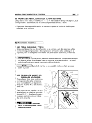 Page 18515ESMANDOS E INSTRUMENTOS DE CONTROL
4.8 PALANCA DE REGULACIÓN DE LA ALTURA DE CORTE
Esta palanca tiene siete posiciones, de «1» a «7» indicadas en la respectiva placa, que
corresponden a las siete alturas de corte comprendidas entre 3 y 8 cm.
– Para pasar de una posición a otra es necesario apretar el botón de desbloqueo
colocado en el extremo.
4.21 PEDAL EMBRAGUE / FRENO
Este pedal desarrolla una doble función: en la primera parte del recorrido actúa
como embrague engranando o desengranando la tracción...