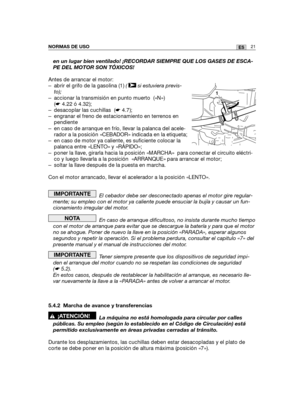 Page 19121ESNORMAS DE USO
en un lugar bien ventilado! ¡RECORDAR SIEMPRE QUE LOS GASES DE ESCA-
PE DEL MOTOR SON TÓXICOS!
Antes de arrancar el motor:
– abrir el grifo de la gasolina (1) (  si estuviera previs-
to);
– accionar la transmisión en punto muerto  («N»)
(☛4.22 ó 4.32);
– desacoplar las cuchillas  (☛4.7);
– engranar el freno de estacionamiento en terrenos en
pendiente
– en caso de arranque en frío, llevar la palanca del acele-
rador a la posición «CEBADOR» indicada en la etiqueta;
– en caso de motor ya...